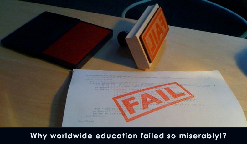 Why worldwide education failed so miserably!?