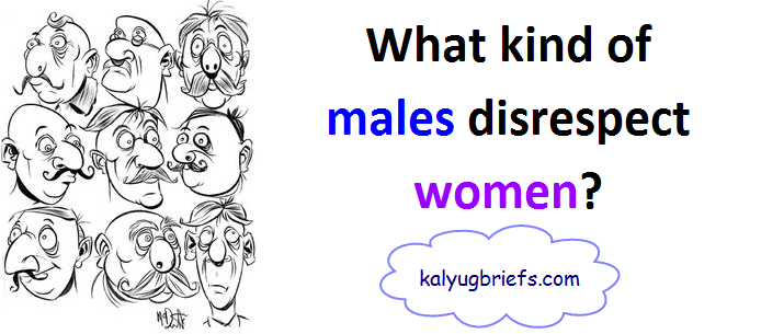 What kind of males disrespect women? A hypothesis.