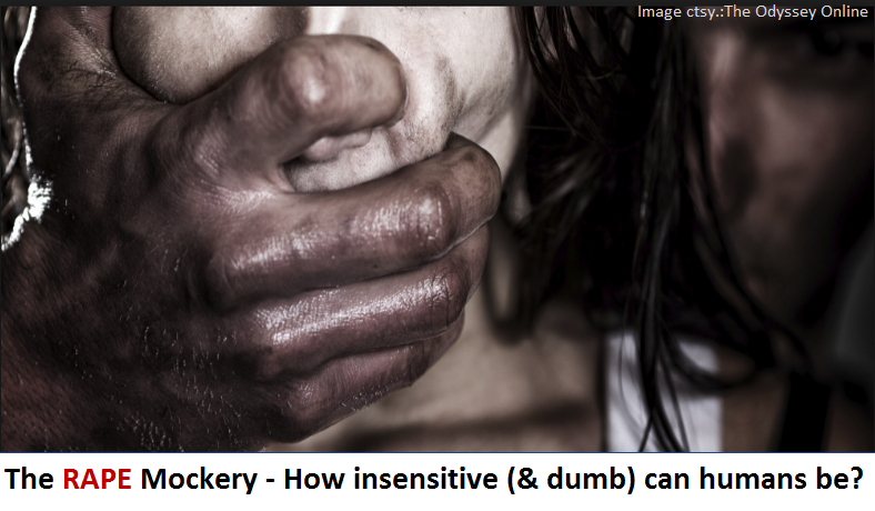 The Rape Mockery – How insensitive (& dumb) can humans be?