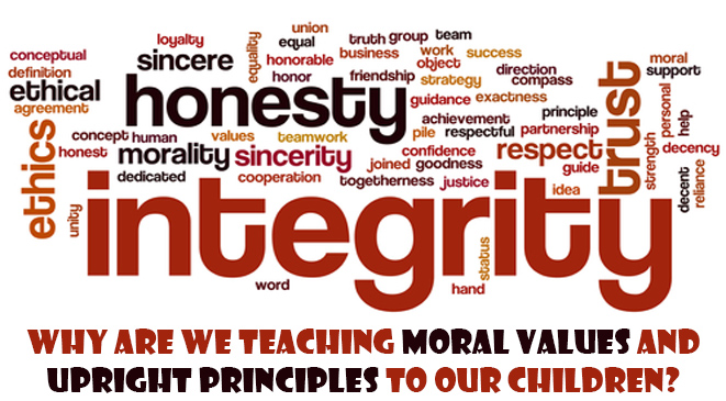Why are we teaching moral values and upright principles to our children?