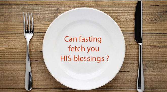 Can fasting fetch you HIS blessings ?