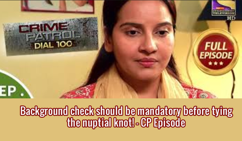 Background check is mandatory before tying the nuptial knot! – CP Episode