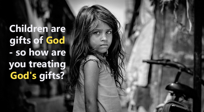 Children are gifts of God – so how are you treating God’s gifts?