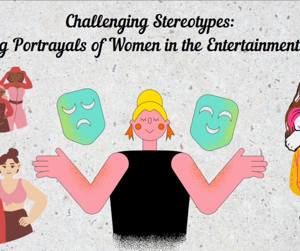 Challenging Stereotypes: Exploring Portrayals of Women in the Entertainment Industry