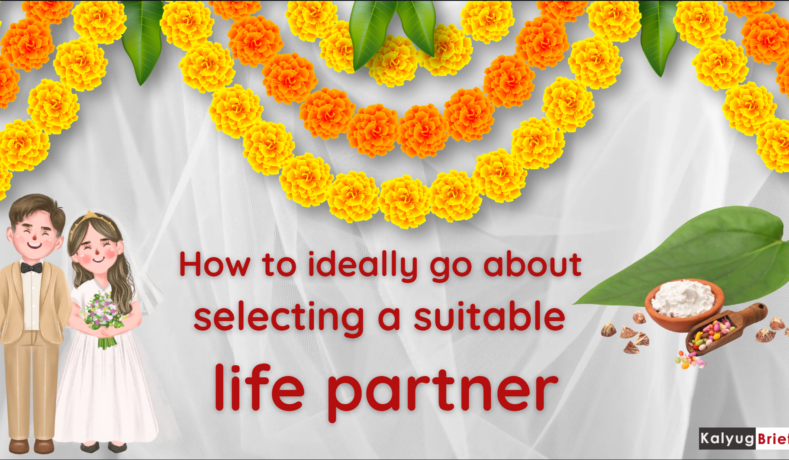 How to ideally go about selecting a suitable life partner.