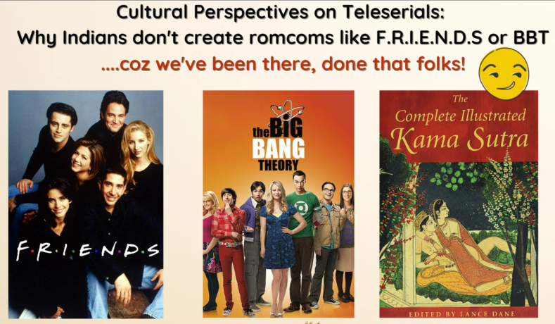 Cultural Perspectives on Teleserials: Why Indians cannot create romcoms like F.R.I.E.N.D.S or BBT